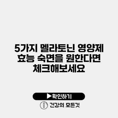 5가지 멜라토닌 영양제 효능 숙면을 원한다면 체크해보세요