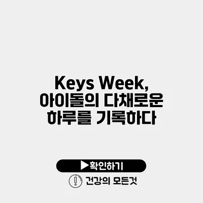 Keys Week, 아이돌의 다채로운 하루를 기록하다
