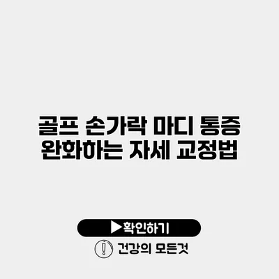 골프 손가락 마디 통증 완화하는 자세 교정법