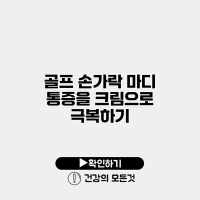 골프 손가락 마디 통증을 크림으로 극복하기