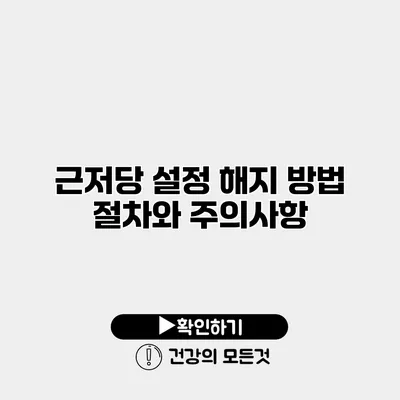근저당 설정 해지 방법 절차와 주의사항