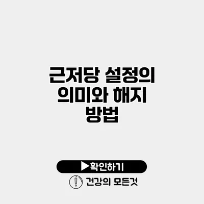 근저당 설정의 의미와 해지 방법