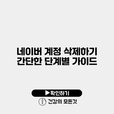 네이버 계정 삭제하기 간단한 단계별 가이드