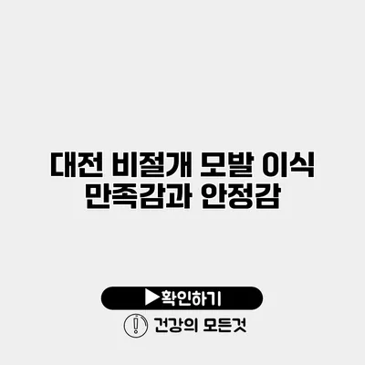 대전 비절개 모발 이식 만족감과 안정감