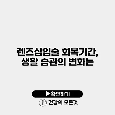 렌즈삽입술 회복기간, 생활 습관의 변화는?