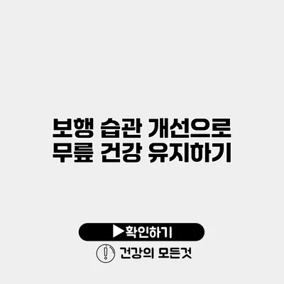 보행 습관 개선으로 무릎 건강 유지하기