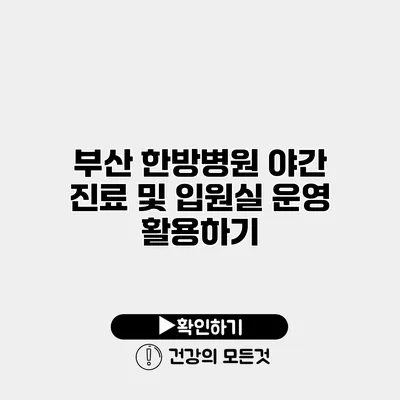 부산 한방병원 야간 진료 및 입원실 운영 활용하기