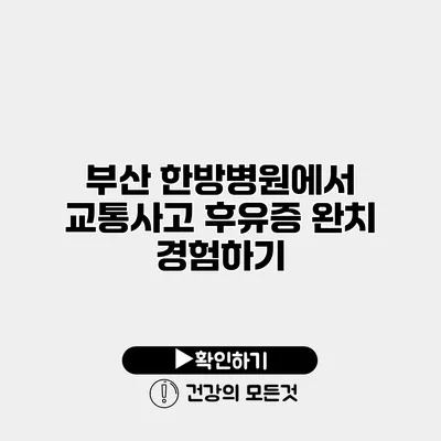 부산 한방병원에서 교통사고 후유증 완치 경험하기