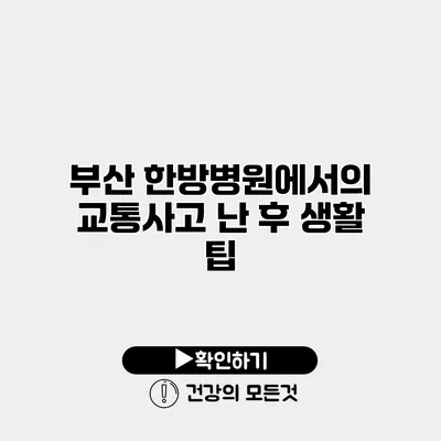 부산 한방병원에서의 교통사고 난 후 생활 팁