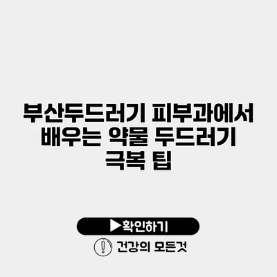 부산두드러기 피부과에서 배우는 약물 두드러기 극복 팁