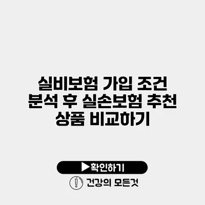 실비보험 가입 조건 분석 후 실손보험 추천 상품 비교하기