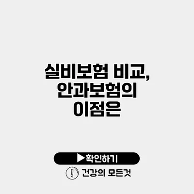 실비보험 비교, 안과보험의 이점은?