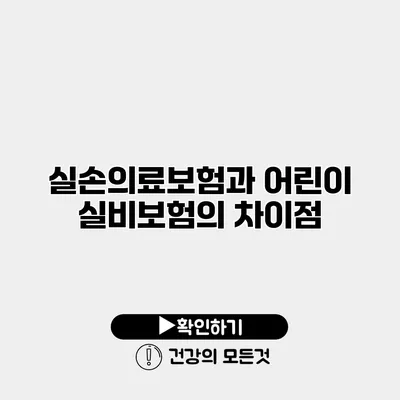 실손의료보험과 어린이 실비보험의 차이점