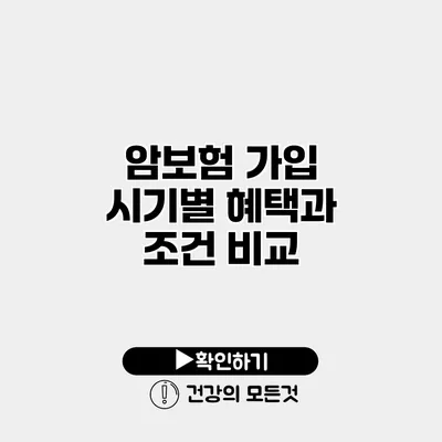 암보험 가입 시기별 혜택과 조건 비교