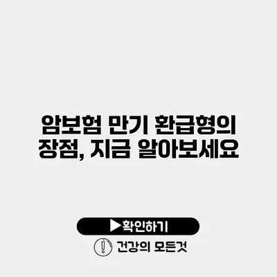 암보험 만기 환급형의 장점, 지금 알아보세요