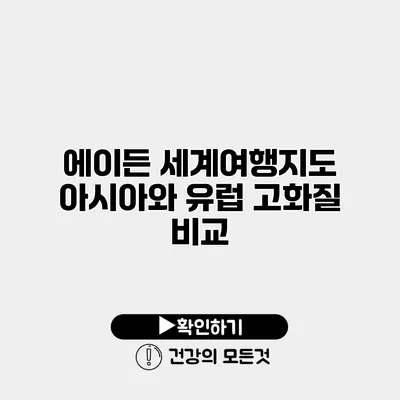 에이든 세계여행지도 아시아와 유럽 고화질 비교