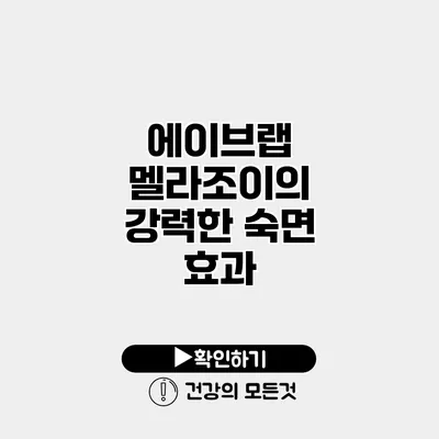 에이브랩 멜라조이의 강력한 숙면 효과