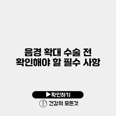 음경 확대 수술 전 확인해야 할 필수 사항