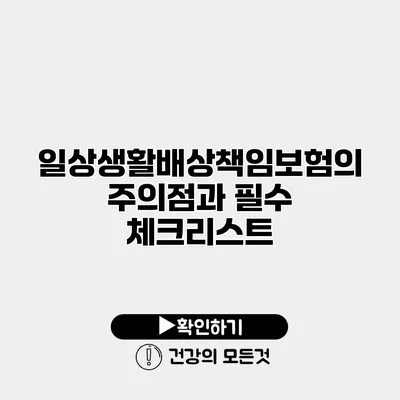 일상생활배상책임보험의 주의점과 필수 체크리스트