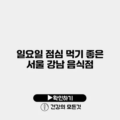 일요일 점심 먹기 좋은 서울 강남 음식점