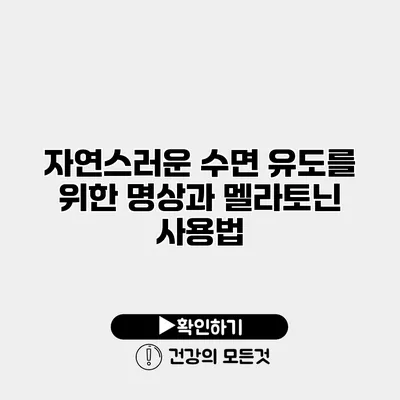 자연스러운 수면 유도를 위한 명상과 멜라토닌 사용법