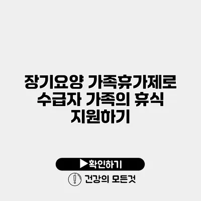 장기요양 가족휴가제로 수급자 가족의 휴식 지원하기