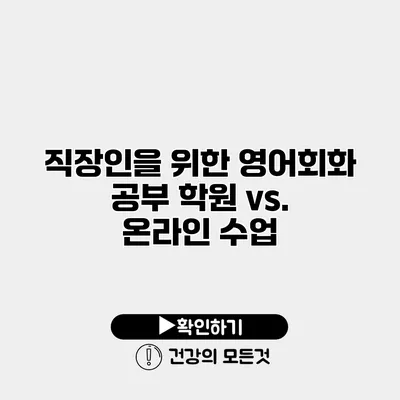 직장인을 위한 영어회화 공부 학원 vs. 온라인 수업