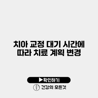 치아 교정 대기 시간에 따라 치료 계획 변경?