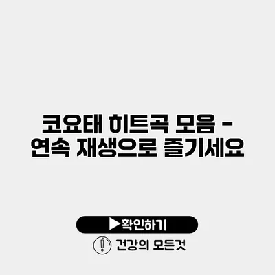 코요태 히트곡 모음 - 연속 재생으로 즐기세요