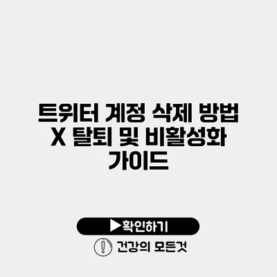 트위터 계정 삭제 방법 X 탈퇴 및 비활성화 가이드