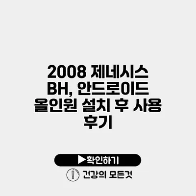 2008 제네시스 BH, 안드로이드 올인원 설치 후 사용 후기