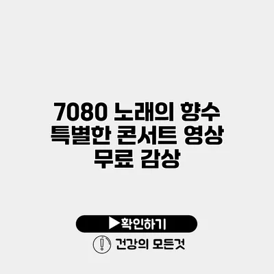 7080 노래의 향수 | 특별한 콘서트 영상 무료 감상