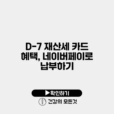 D-7 재산세 카드 혜택, 네이버페이로 납부하기