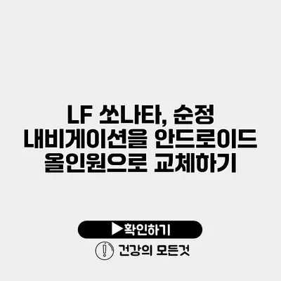 LF 쏘나타, 순정 내비게이션을 안드로이드 올인원으로 교체하기