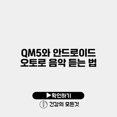 QM5와 안드로이드 오토로 음악 듣는 법