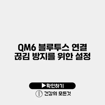 QM6 블루투스 연결 끊김 방지를 위한 설정