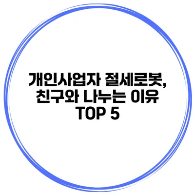개인사업자 절세로봇, 친구와 나누는 이유 TOP 5