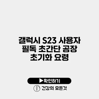 갤럭시 S23 사용자 필독 초간단 공장 초기화 요령