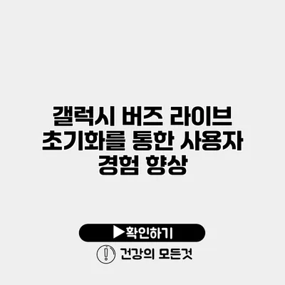 갤럭시 버즈 라이브 초기화를 통한 사용자 경험 향상