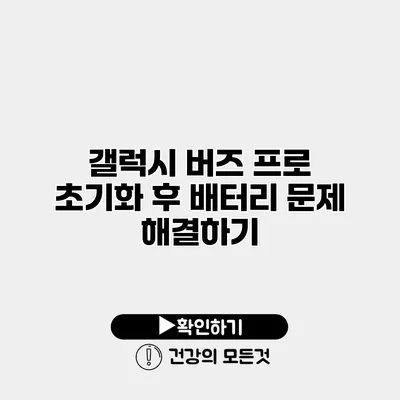 갤럭시 버즈 프로 초기화 후 배터리 문제 해결하기