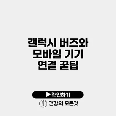 갤럭시 버즈와 모바일 기기 연결 꿀팁