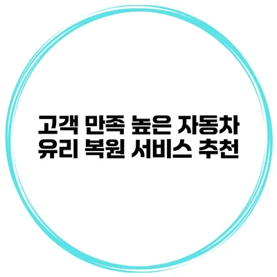 고객 만족 높은 자동차 유리 복원 서비스 추천