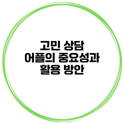 고민 상담 어플의 중요성과 활용 방안