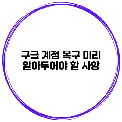 구글 계정 복구 미리 알아두어야 할 사항