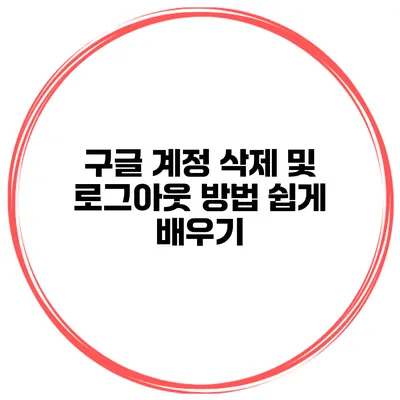 구글 계정 삭제 및 로그아웃 방법 쉽게 배우기