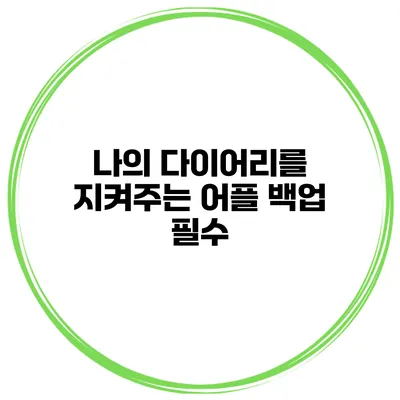 나의 다이어리를 지켜주는 어플 백업 필수