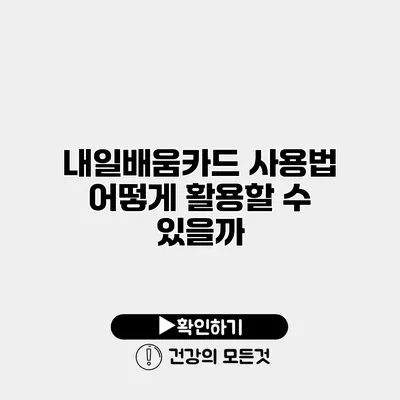 내일배움카드 사용법 어떻게 활용할 수 있을까?
