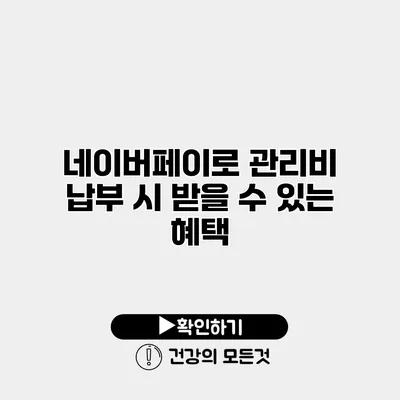 네이버페이로 관리비 납부 시 받을 수 있는 혜택