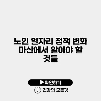노인 일자리 정책 변화 마산에서 알아야 할 것들
