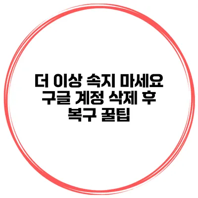 더 이상 속지 마세요 구글 계정 삭제 후 복구 꿀팁